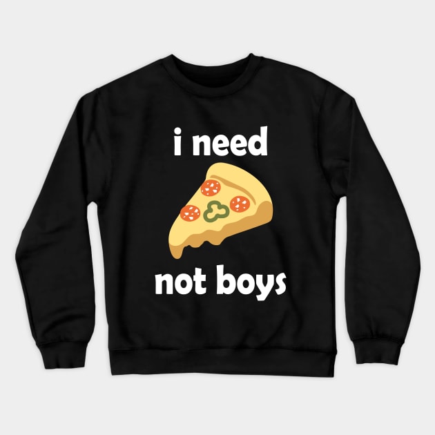 I Need Pizza, Not Boys Funny Quote Crewneck Sweatshirt by Embrace Masculinity